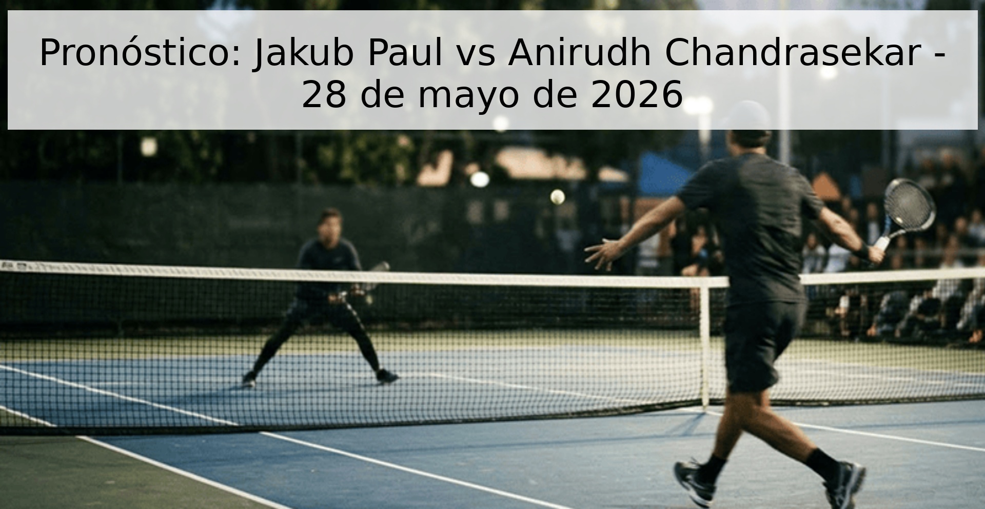 Pronóstico: Jakub Paul vs Anirudh Chandrasekar - 28 de mayo de 2026