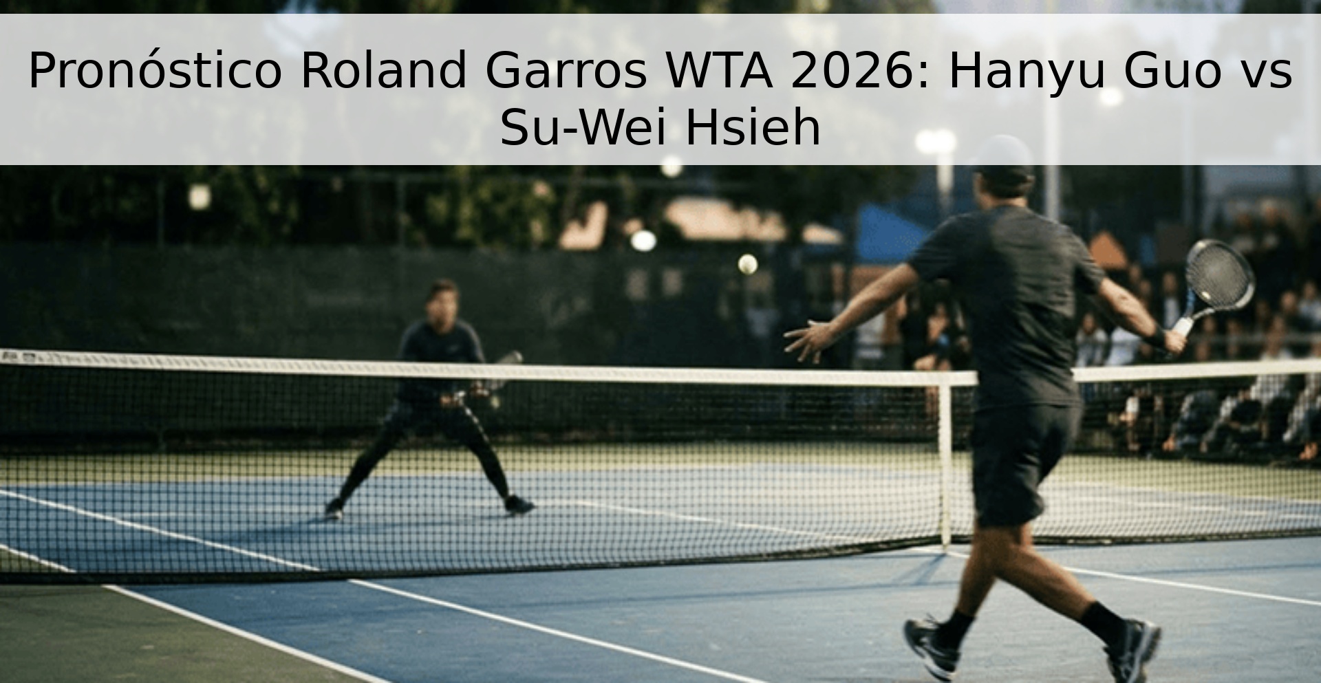 Pronóstico Roland Garros WTA 2026: Hanyu Guo vs Su-Wei Hsieh