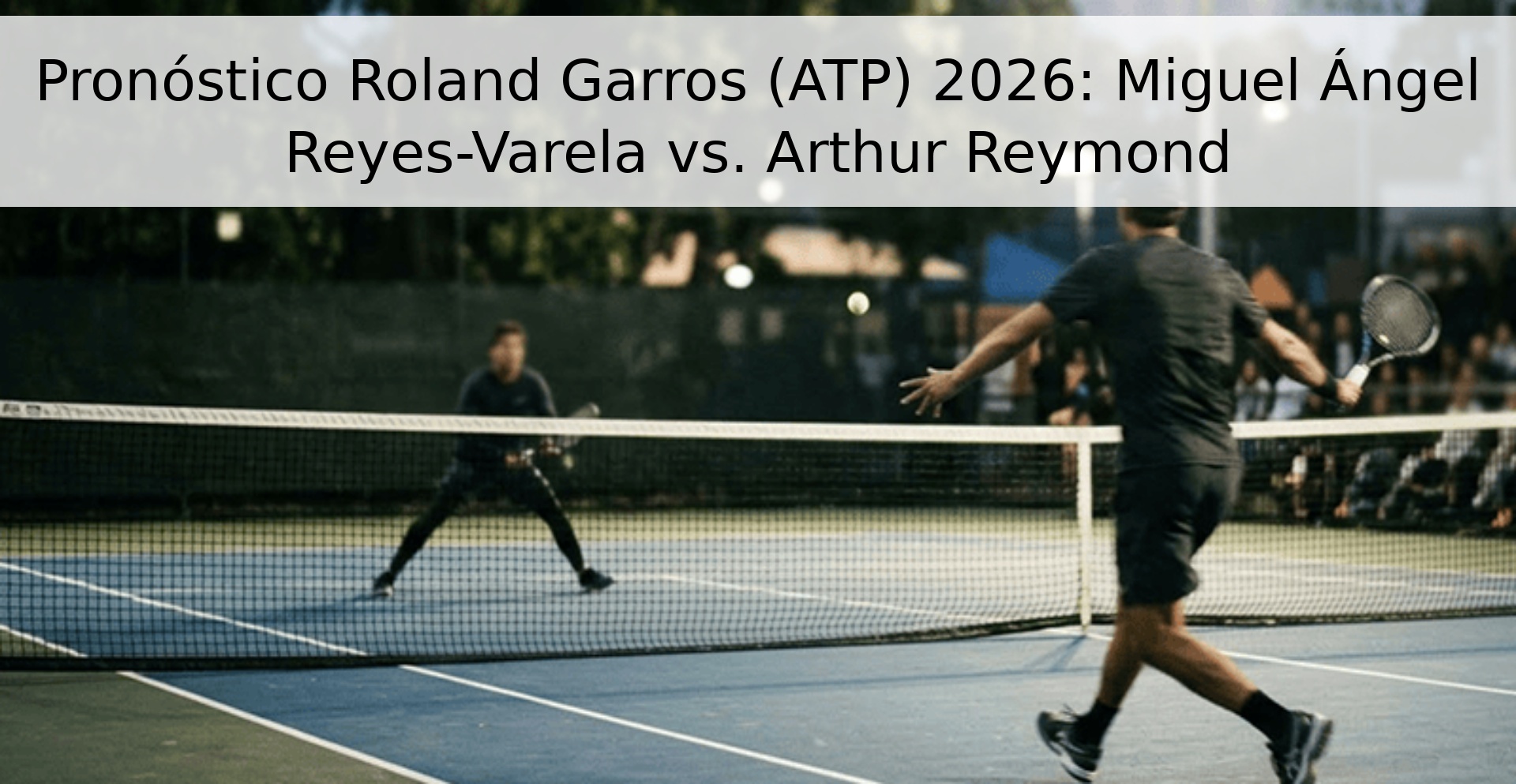 Pronóstico Roland Garros (ATP) 2026: Miguel Ángel Reyes-Varela vs. Arthur Reymond
