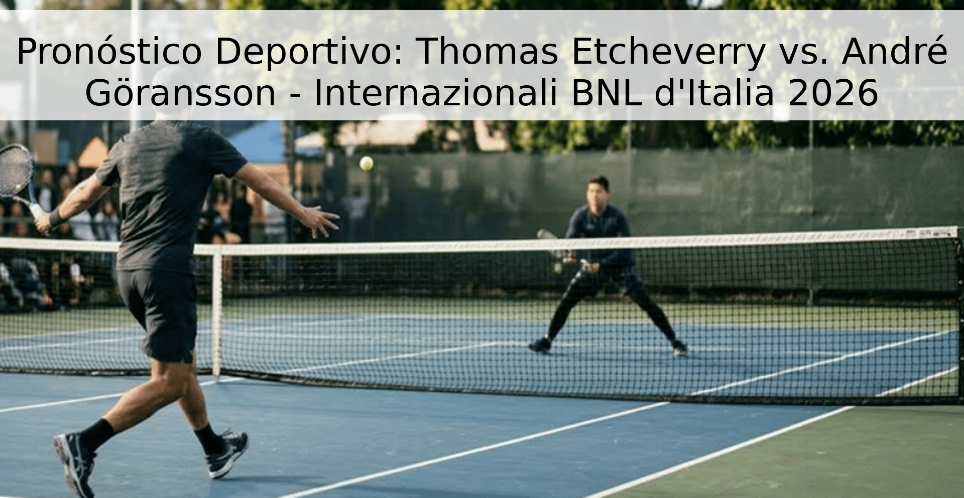 Pronóstico Deportivo: Thomas Etcheverry vs. André Göransson - Internazionali BNL d'Italia 2026