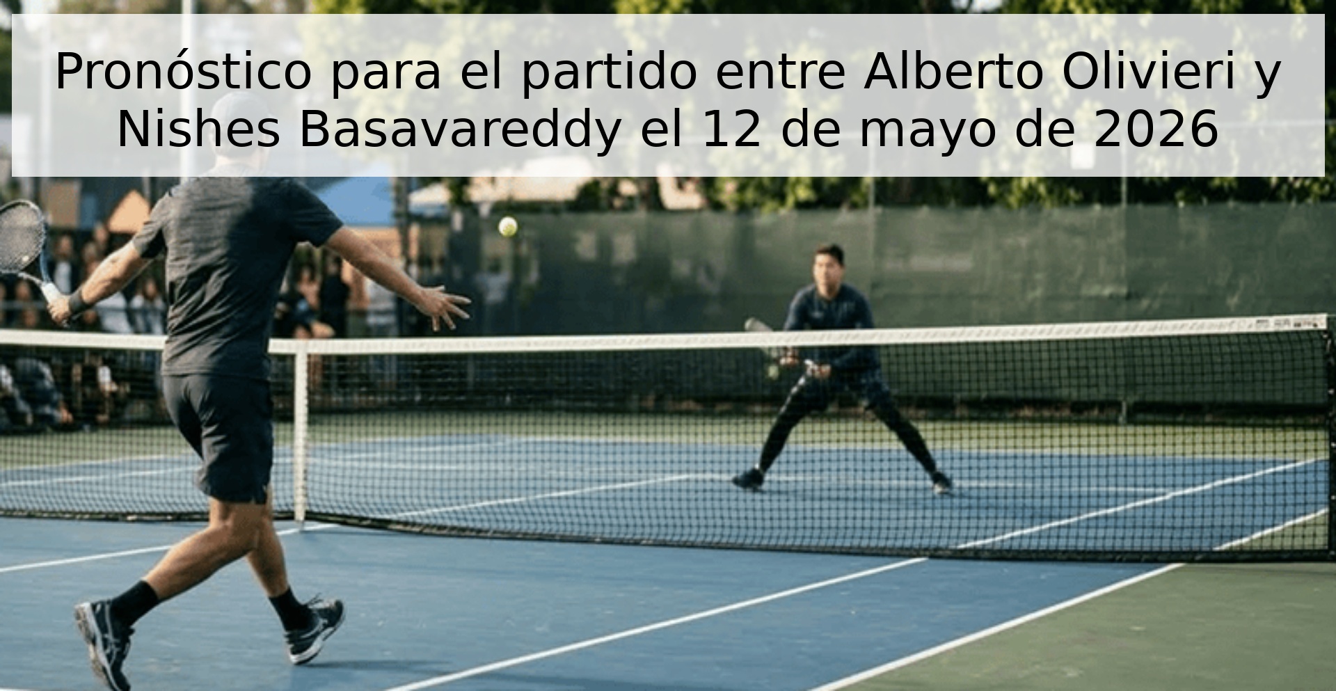 Pronóstico para el partido entre Alberto Olivieri y Nishes Basavareddy el 12 de mayo de 2026
