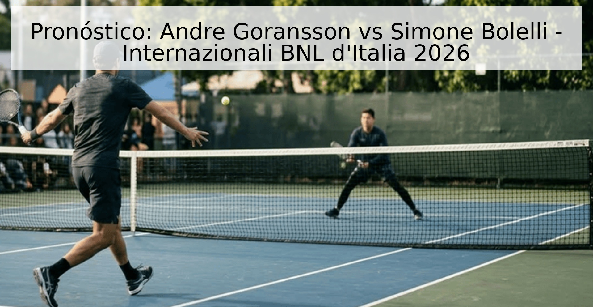 Pronóstico: Andre Goransson vs Simone Bolelli - Internazionali BNL d'Italia 2026