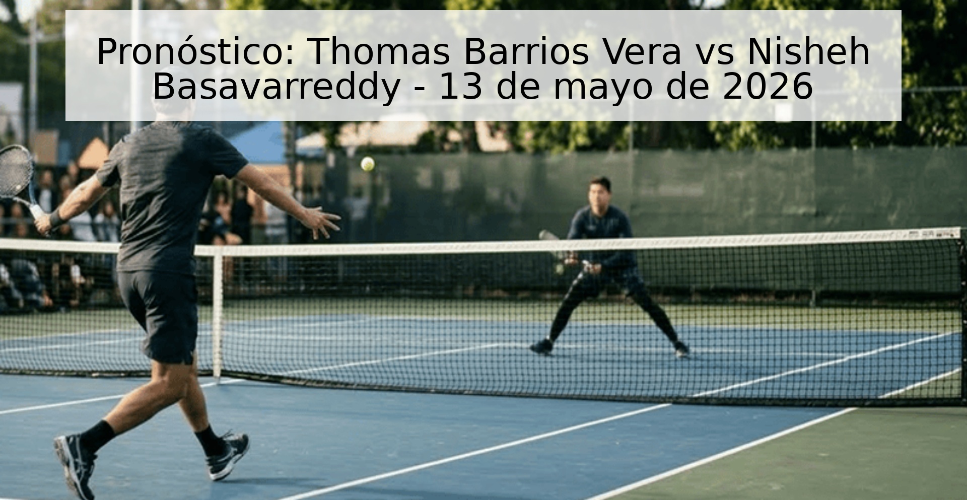 Pronóstico: Thomas Barrios Vera vs Nisheh Basavarreddy - 13 de mayo de 2026