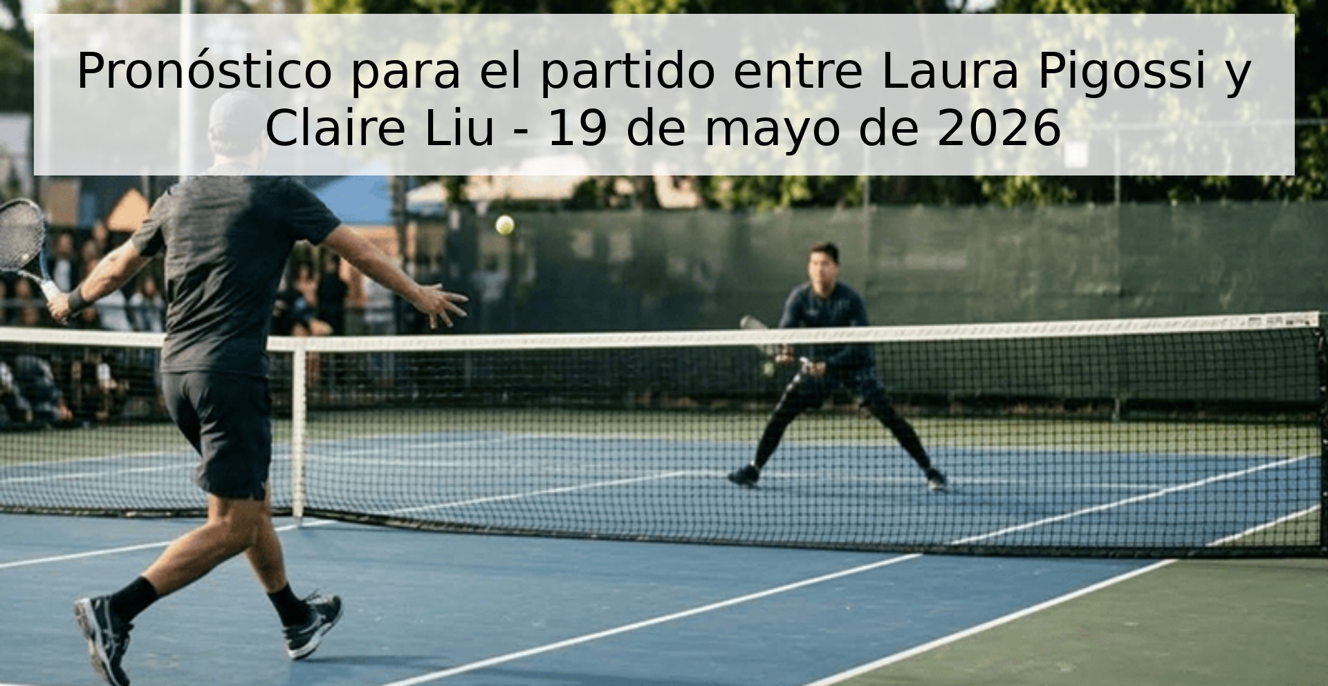 Pronóstico para el partido entre Laura Pigossi y Claire Liu - 19 de mayo de 2026 Pronóstico para el partido entre Laura Pigossi y Claire Liu - 19 de mayo de 2026