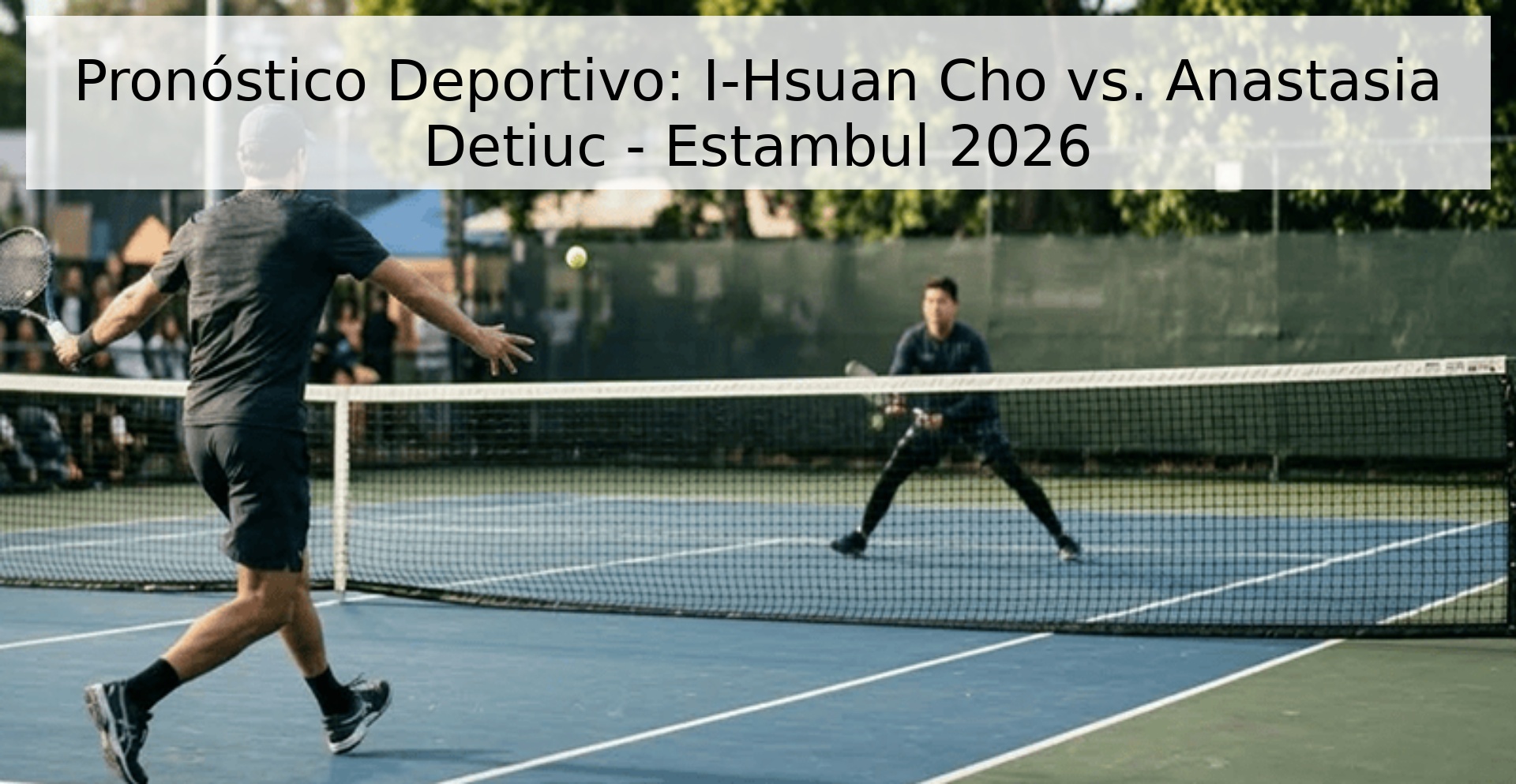 Pronóstico Deportivo: I-Hsuan Cho vs. Anastasia Detiuc - Estambul 2026