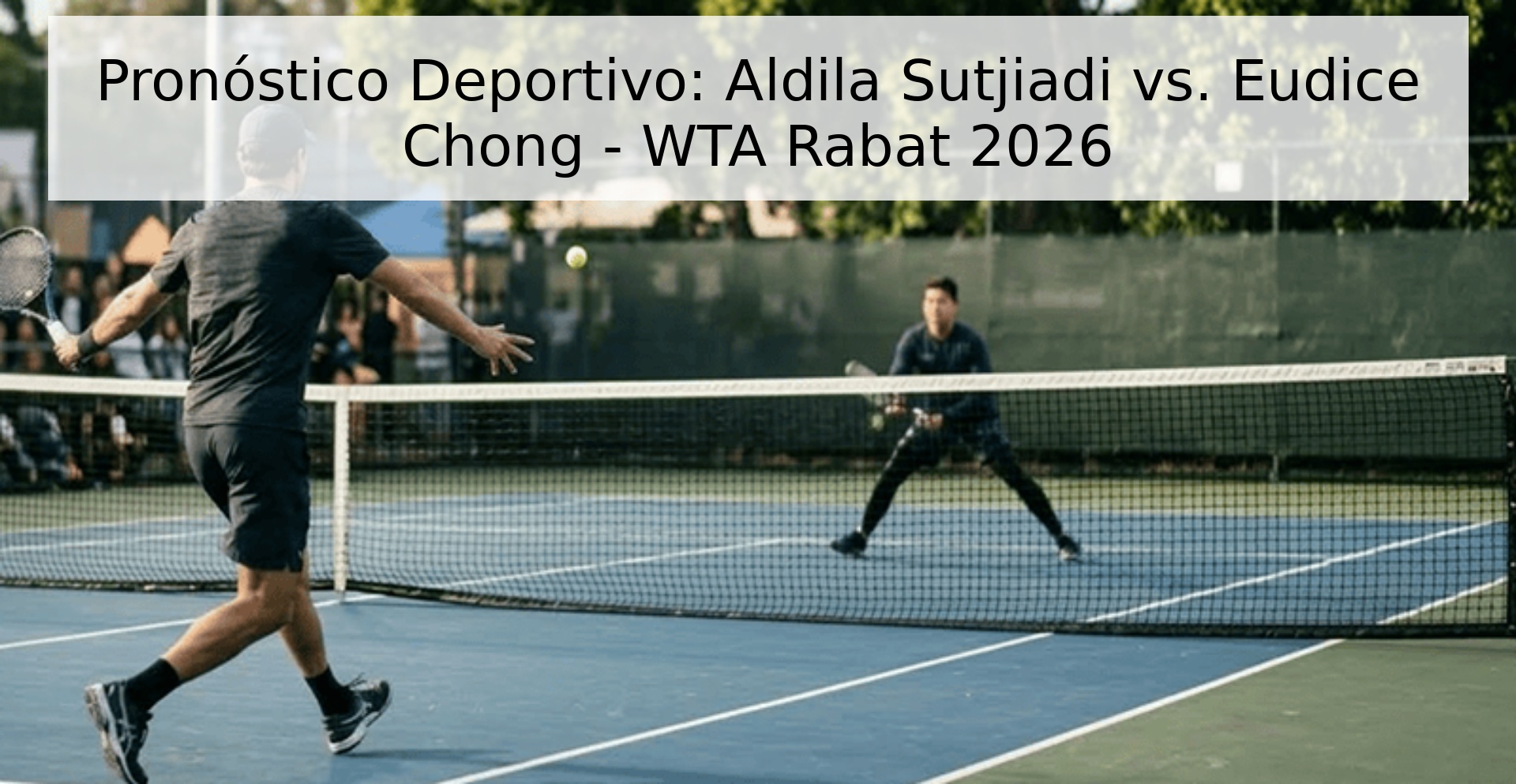 Pronóstico Deportivo: Aldila Sutjiadi vs. Eudice Chong - WTA Rabat 2026