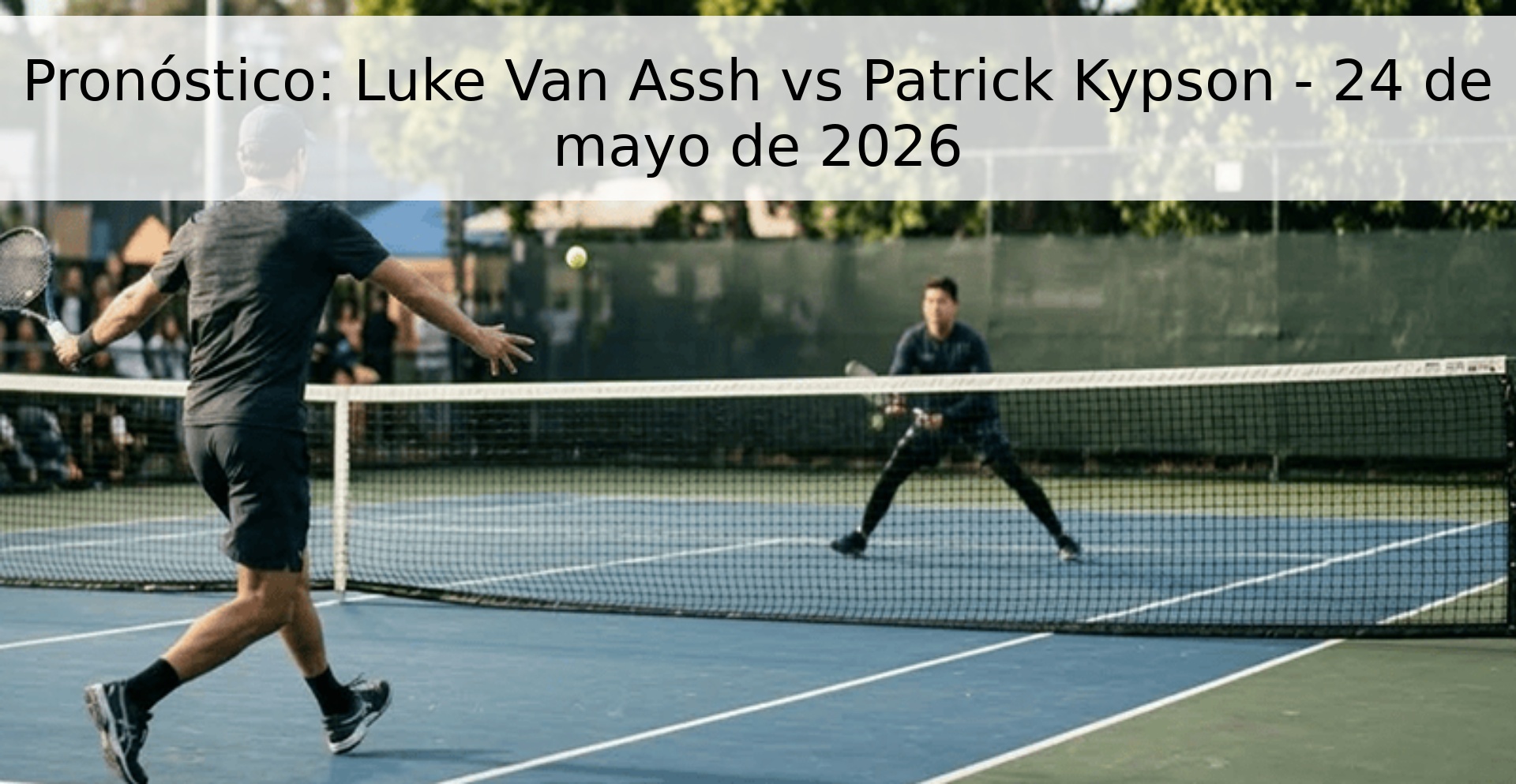 Pronóstico: Luke Van Assh vs Patrick Kypson - 24 de mayo de 2026