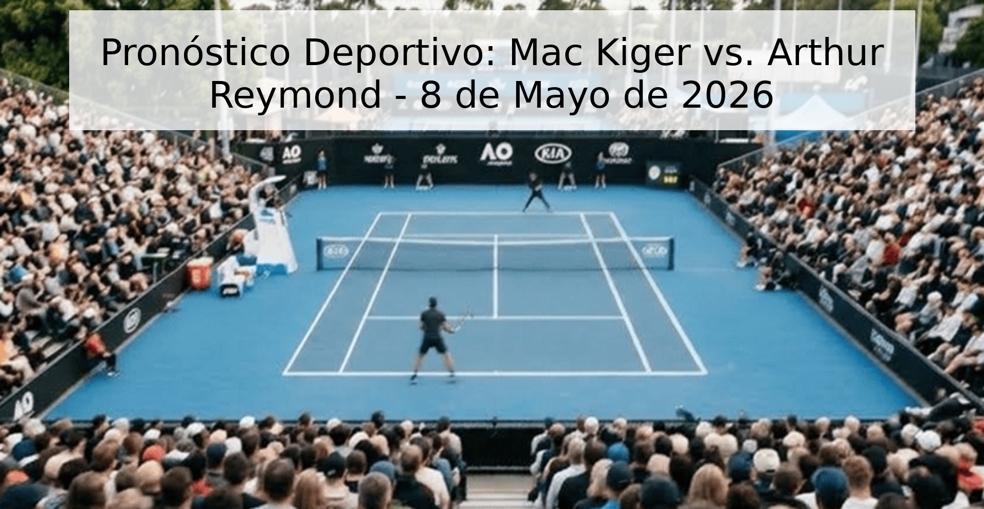 Pronóstico Deportivo: Mac Kiger vs. Arthur Reymond - 8 de Mayo de 2026