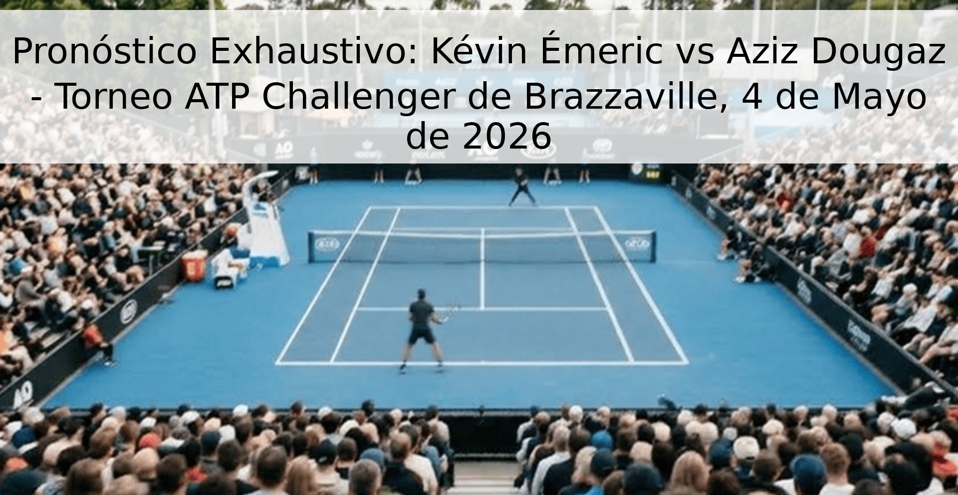 Pronóstico Exhaustivo: Kévin Émeric vs Aziz Dougaz - Torneo ATP Challenger de Brazzaville, 4 de Mayo de 2026 Pronóstico Exhaustivo: Kévin Émeric vs Aziz Dougaz - Torneo ATP Challenger de Brazzaville, 4 de Mayo de 2026