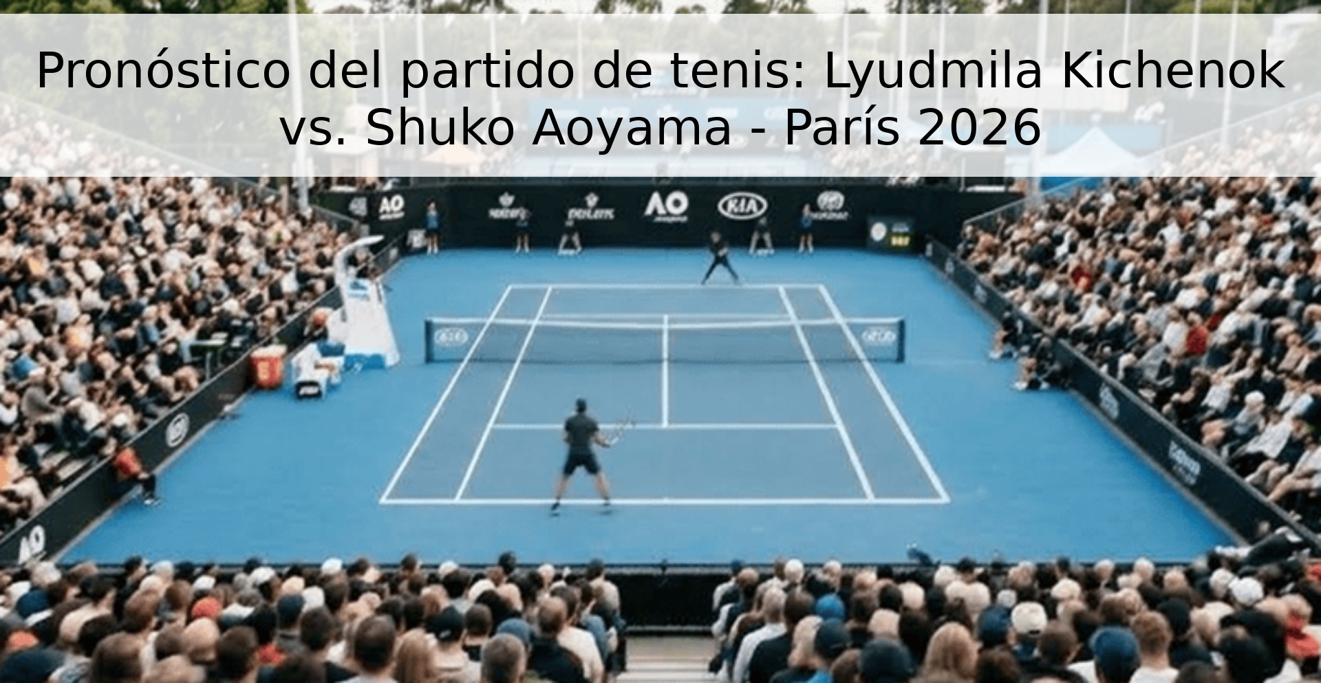 Pronóstico del partido de tenis: Lyudmila Kichenok vs. Shuko Aoyama - París 2026