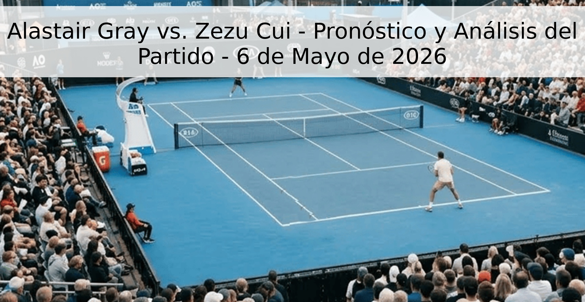 Alastair Gray vs. Zezu Cui - Pronóstico y Análisis del Partido - 6 de Mayo de 2026