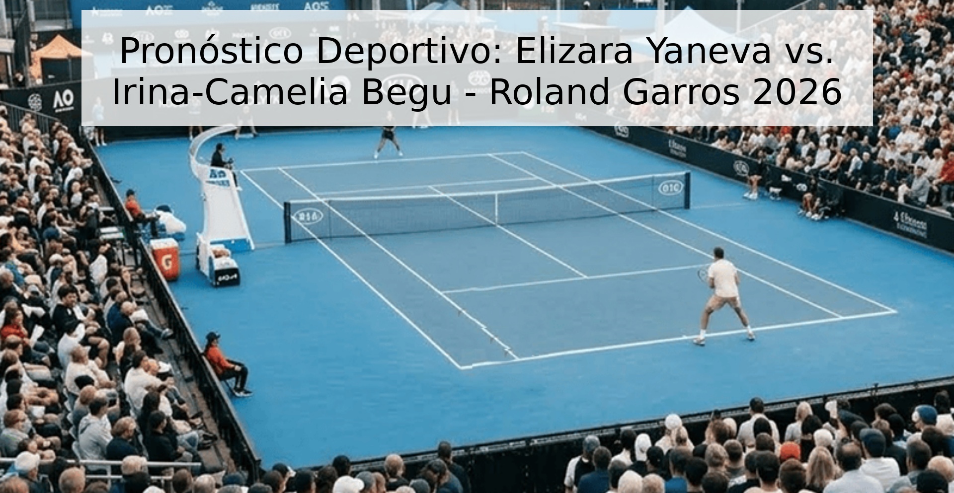 Pronóstico Deportivo: Elizara Yaneva vs. Irina-Camelia Begu - Roland Garros 2026