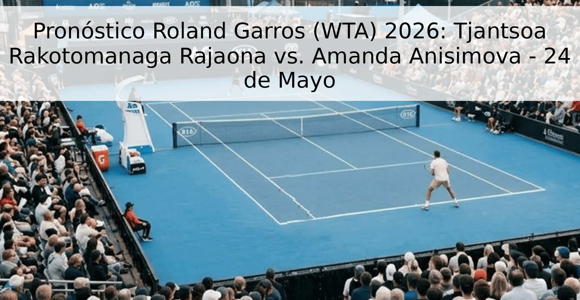 Pronóstico Roland Garros (WTA) 2026: Tjantsoa Rakotomanaga Rajaona vs. Amanda Anisimova - 24 de Mayo