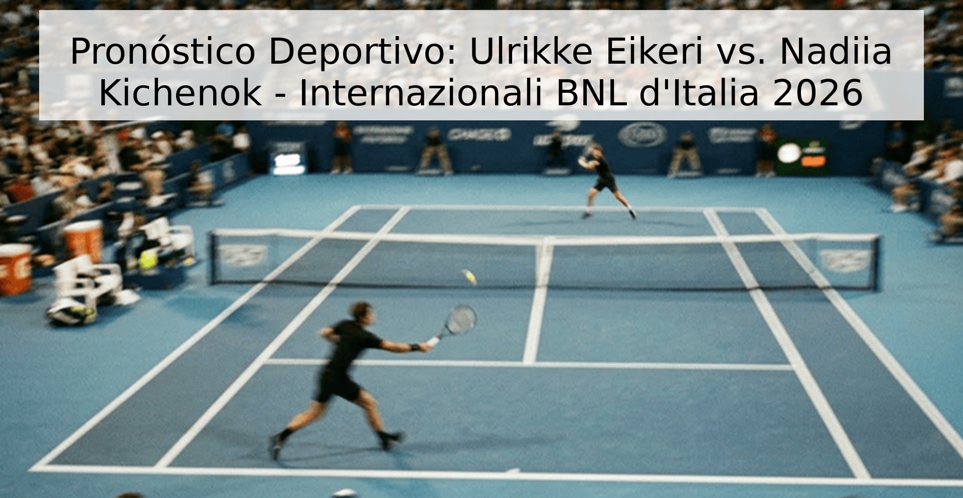 Pronóstico Deportivo: Ulrikke Eikeri vs. Nadiia Kichenok - Internazionali BNL d'Italia 2026