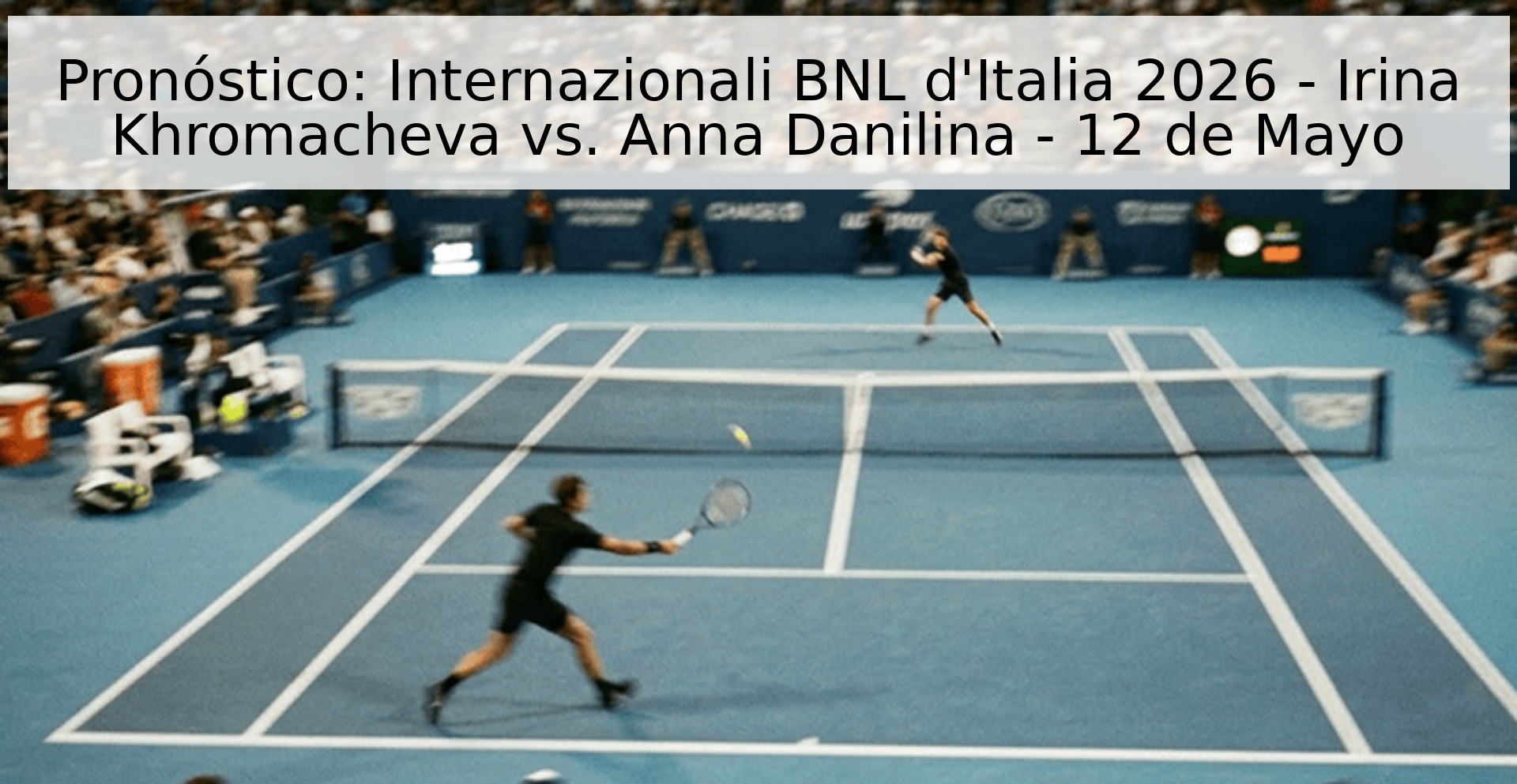 Pronóstico: Internazionali BNL d'Italia 2026 - Irina Khromacheva vs. Anna Danilina - 12 de Mayo