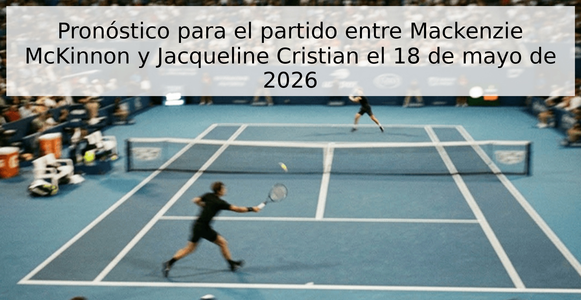 Pronóstico para el partido entre Mackenzie McKinnon y Jacqueline Cristian el 18 de mayo de 2026