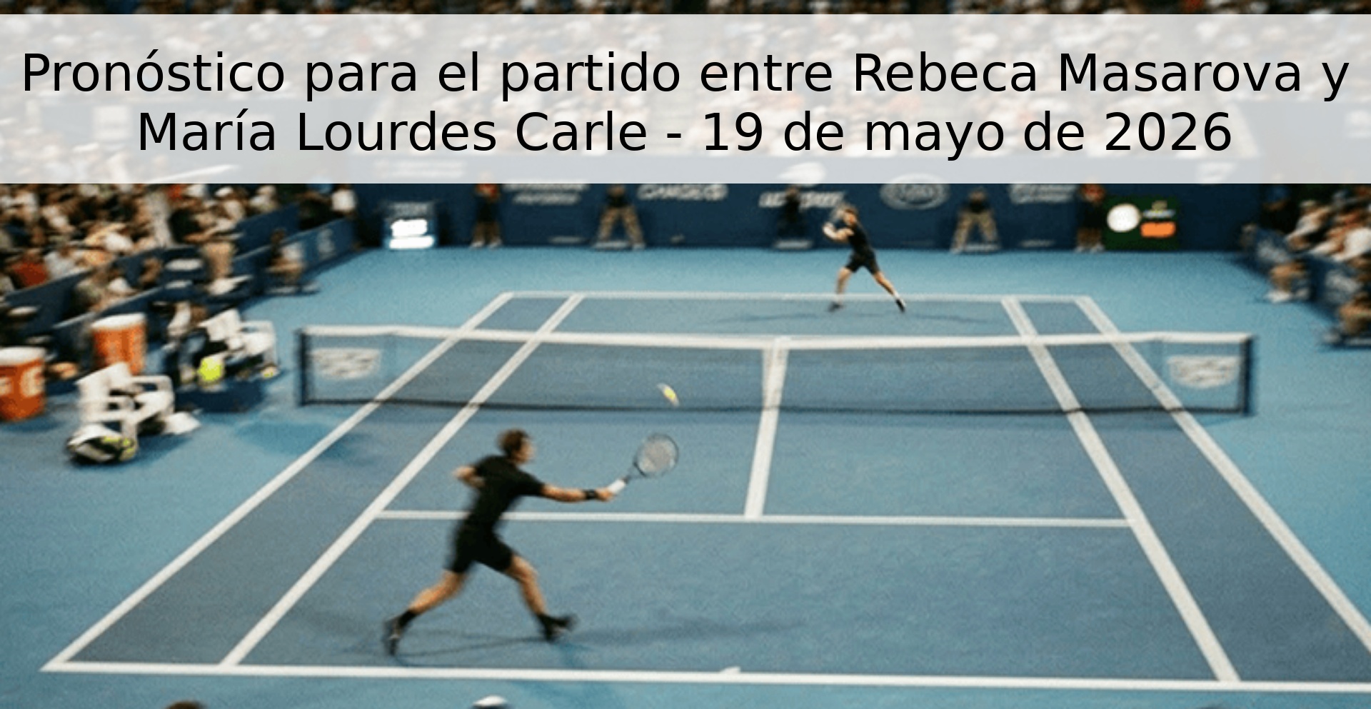 Pronóstico para el partido entre Rebeca Masarova y María Lourdes Carle - 19 de mayo de 2026