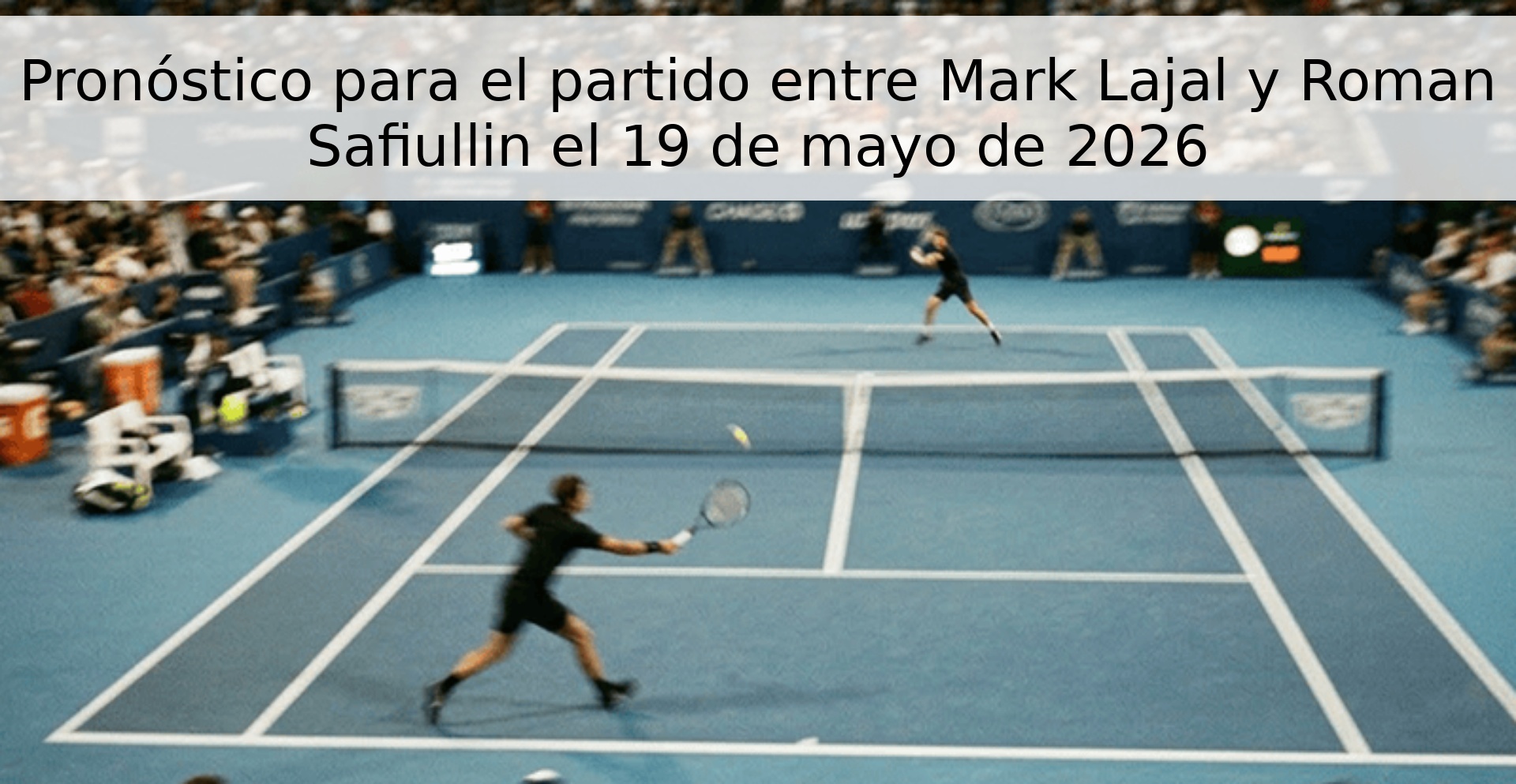 Pronóstico para el partido entre Mark Lajal y Roman Safiullin el 19 de mayo de 2026 Pronóstico para el partido entre Mark Lajal y Roman Safiullin el 19 de mayo de 2026