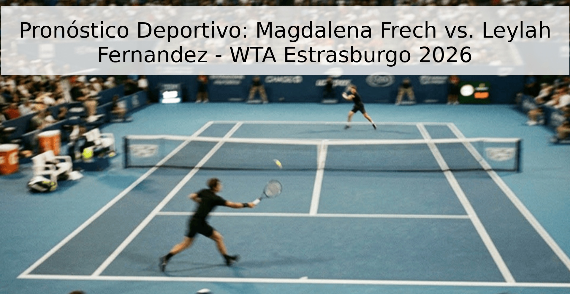 Pronóstico Deportivo: Magdalena Frech vs. Leylah Fernandez - WTA Estrasburgo 2026