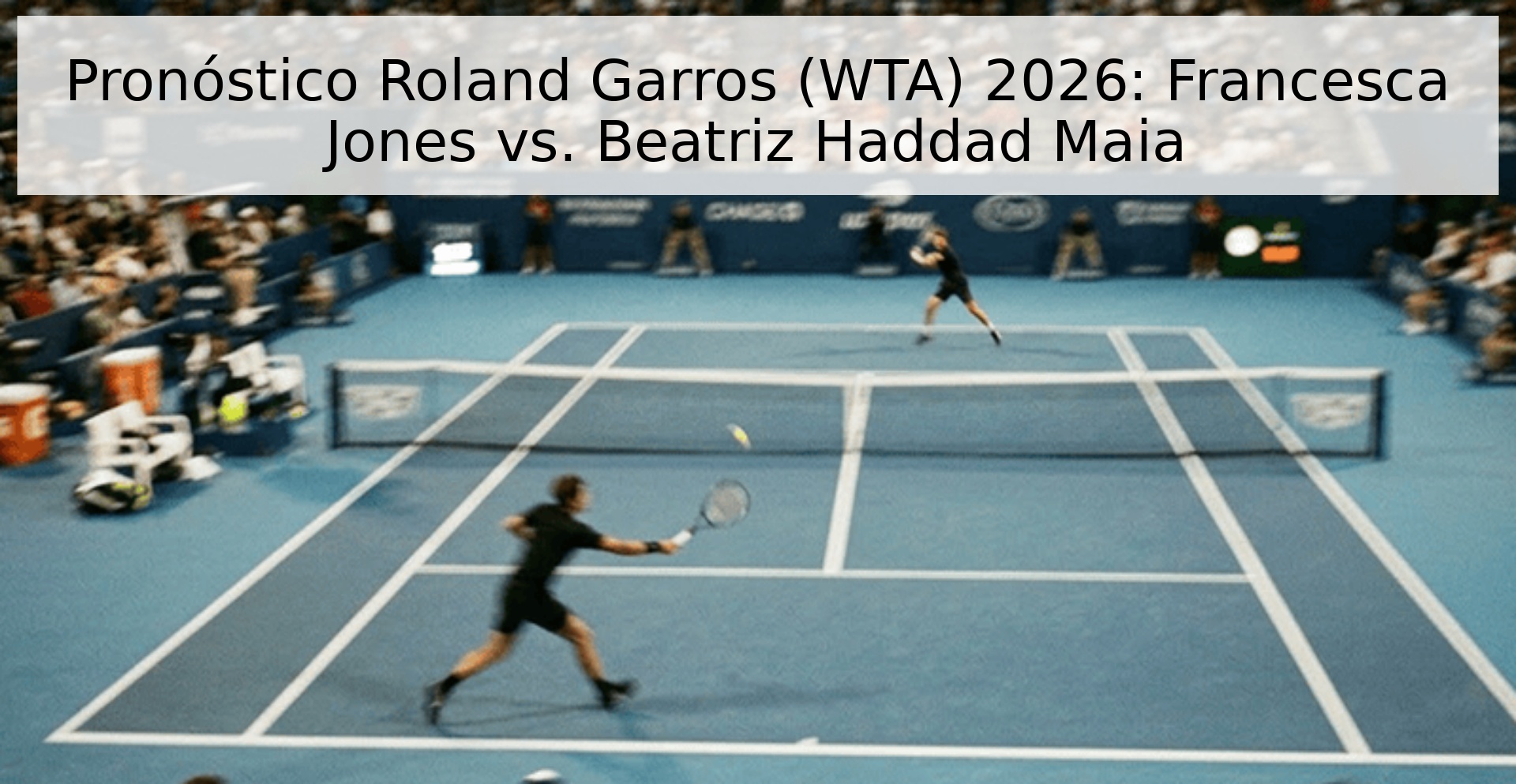 Pronóstico Roland Garros (WTA) 2026: Francesca Jones vs. Beatriz Haddad Maia