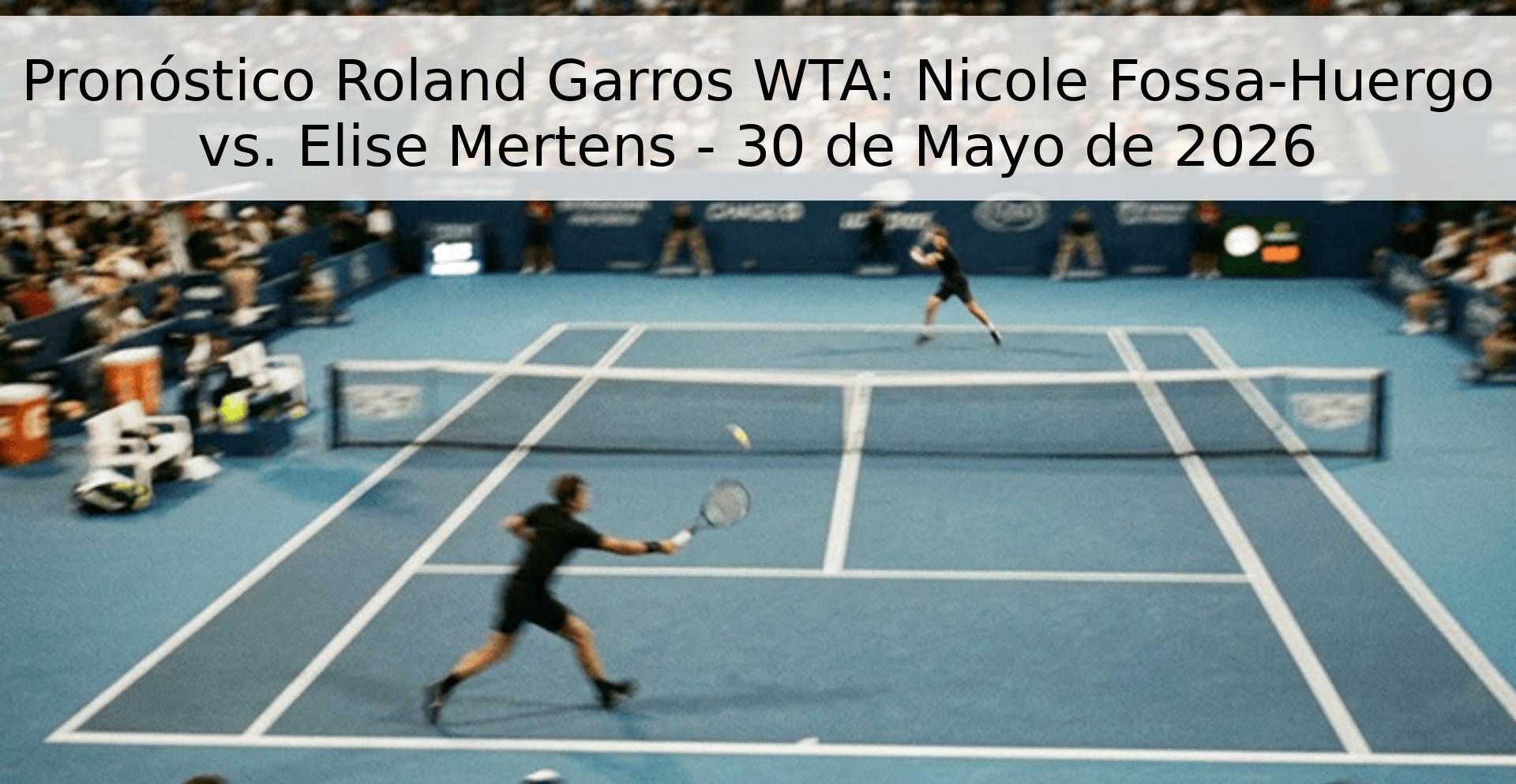 Pronóstico Roland Garros WTA: Nicole Fossa-Huergo vs. Elise Mertens - 30 de Mayo de 2026