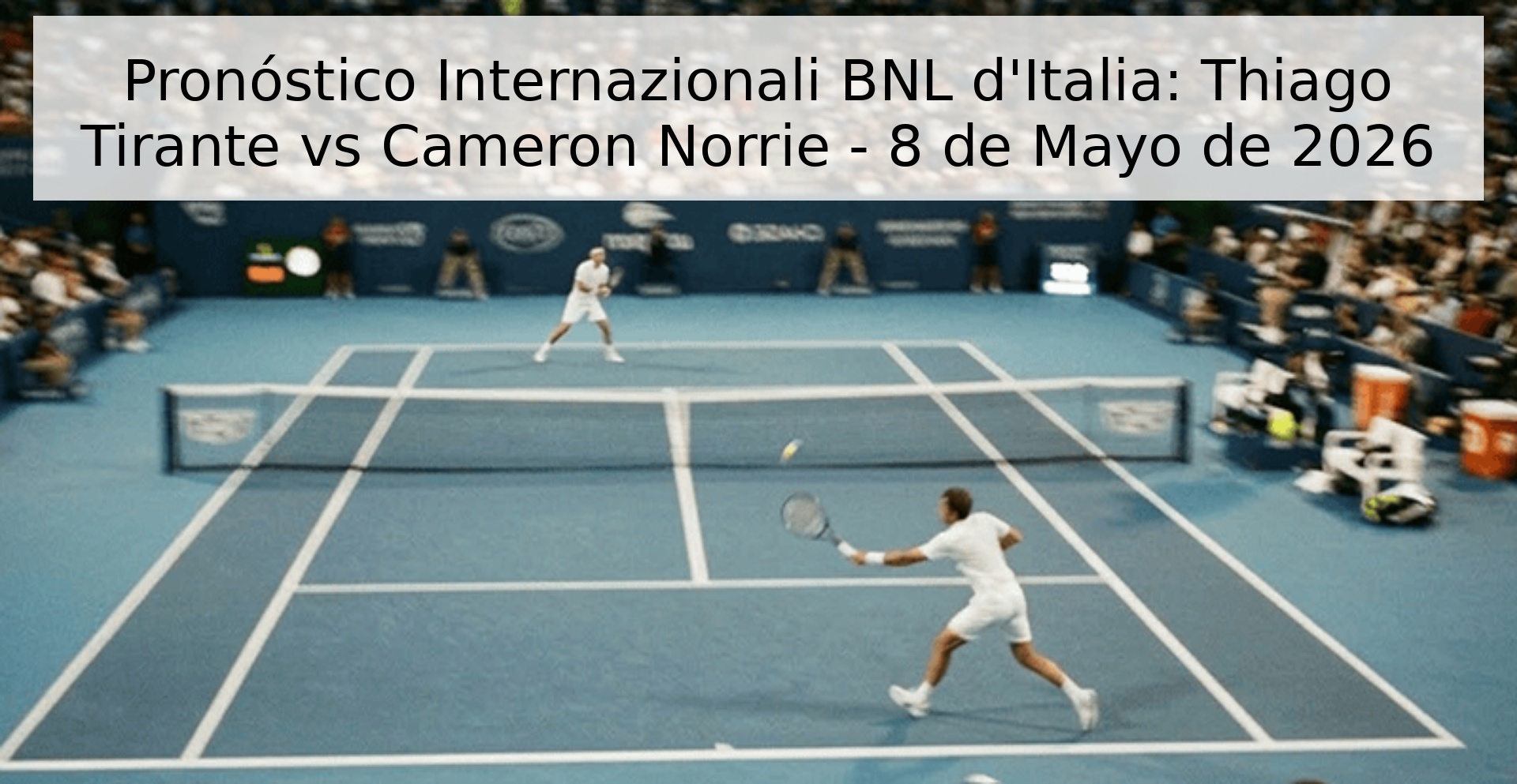 Pronóstico Internazionali BNL d'Italia: Thiago Tirante vs Cameron Norrie - 8 de Mayo de 2026 Pronóstico Internazionali BNL d'Italia: Thiago Tirante vs Cameron Norrie - 8 de Mayo de 2026