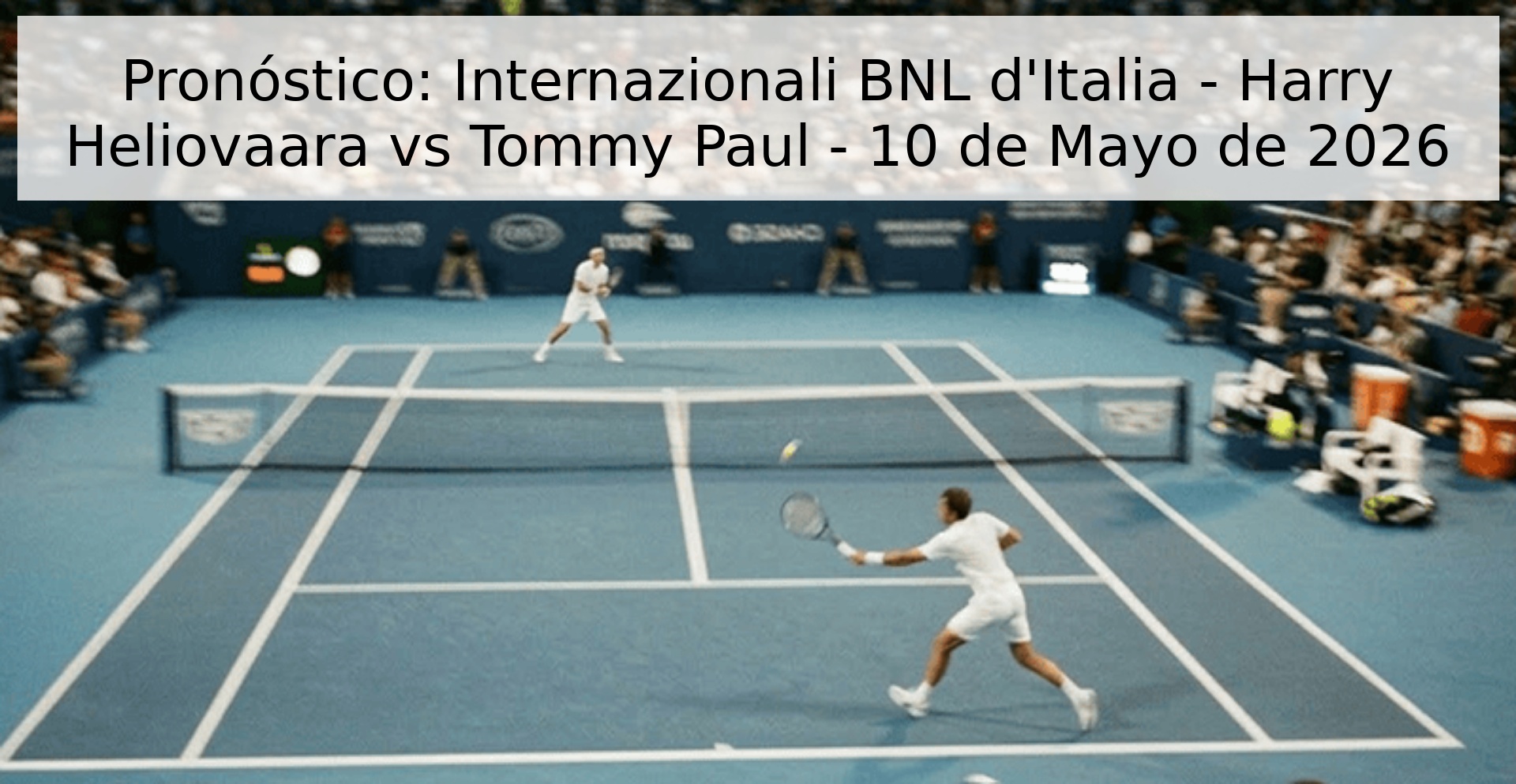 Pronóstico: Internazionali BNL d'Italia - Harry Heliovaara vs Tommy Paul - 10 de Mayo de 2026 Pronóstico: Internazionali BNL d'Italia - Harry Heliovaara vs Tommy Paul - 10 de Mayo de 2026