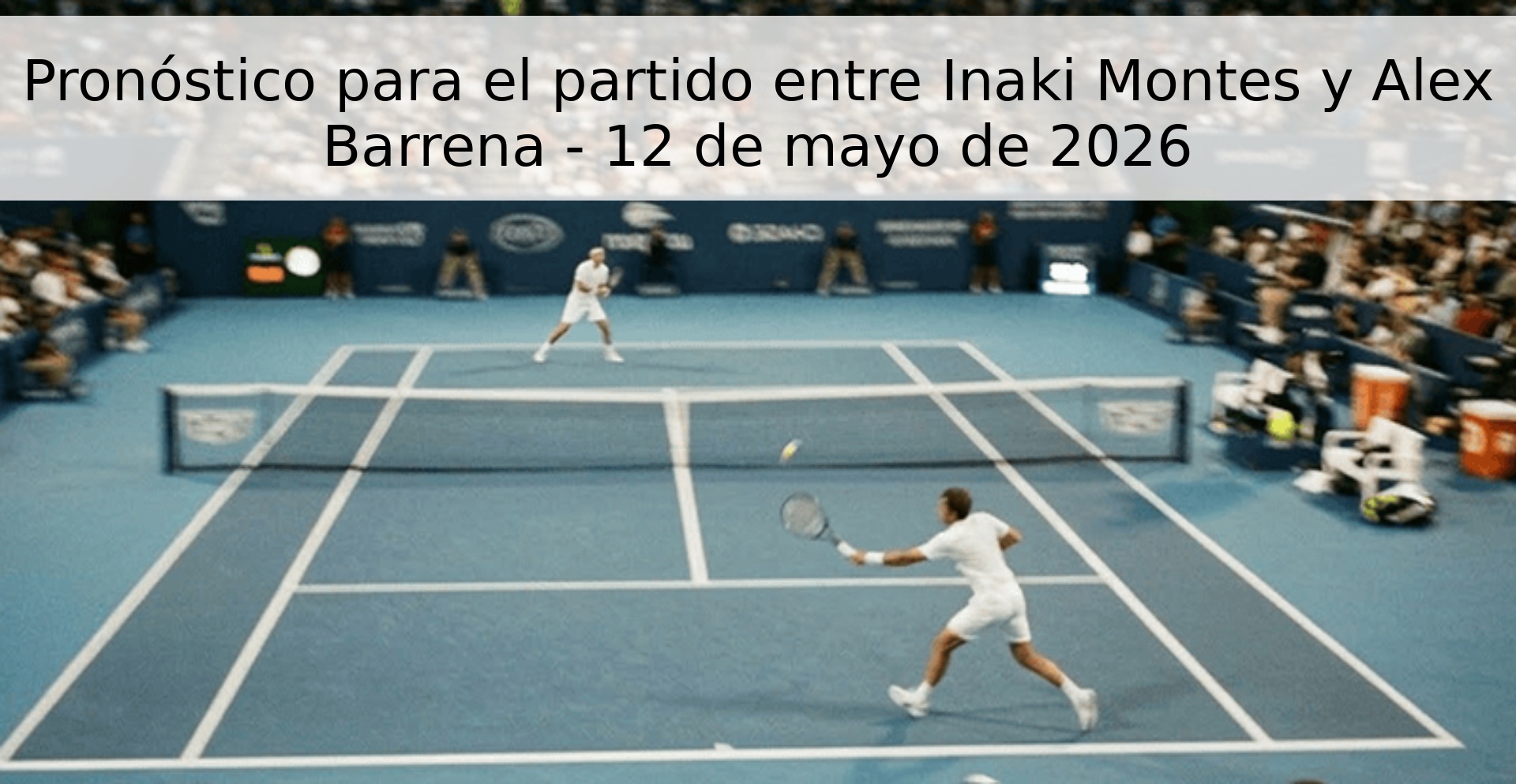 Pronóstico para el partido entre Inaki Montes y Alex Barrena - 12 de mayo de 2026