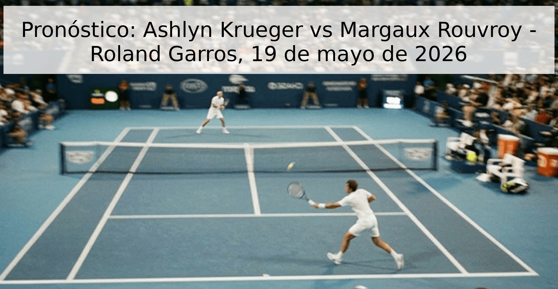 Pronóstico: Ashlyn Krueger vs Margaux Rouvroy - Roland Garros, 19 de mayo de 2026