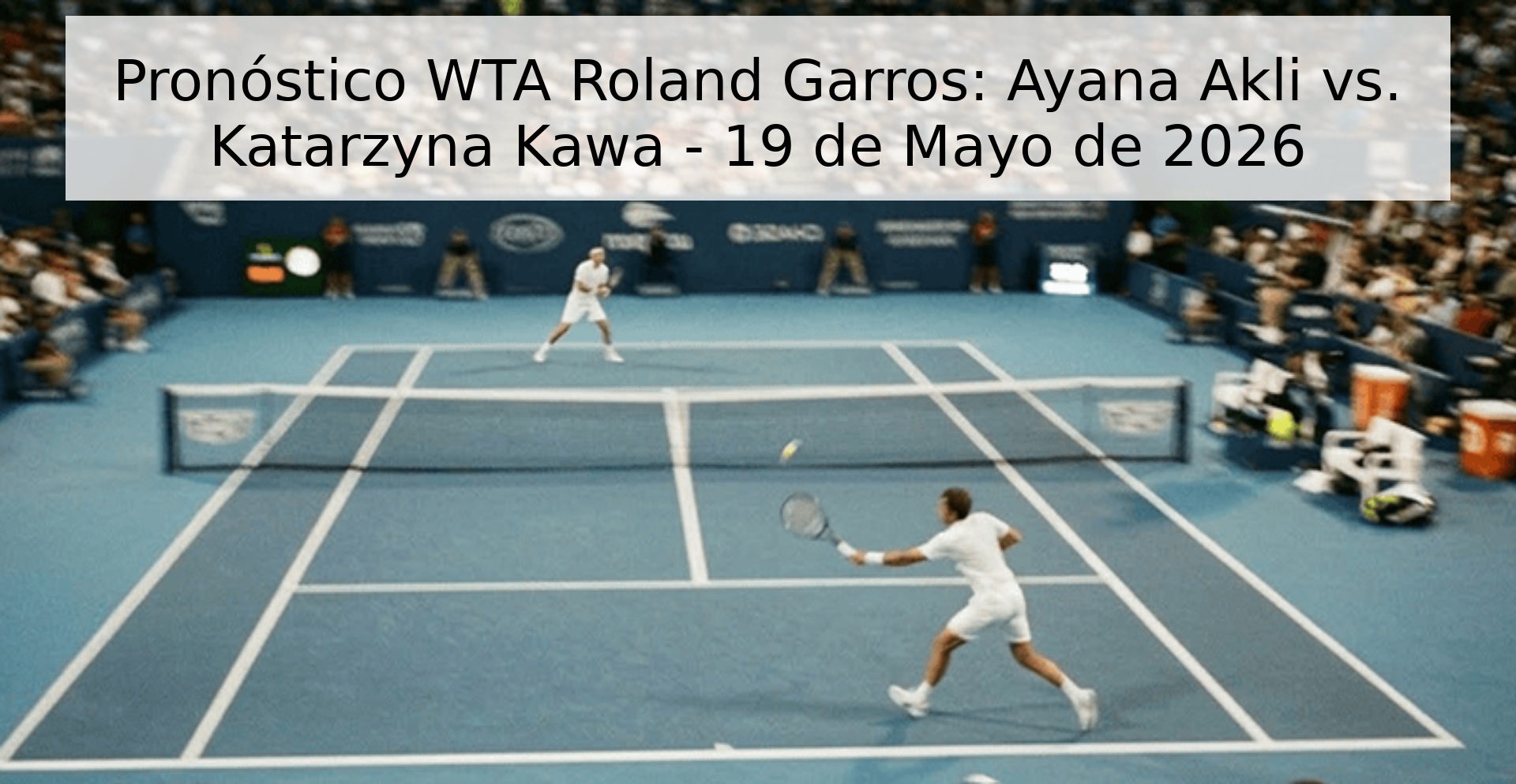 Pronóstico WTA Roland Garros: Ayana Akli vs. Katarzyna Kawa - 19 de Mayo de 2026