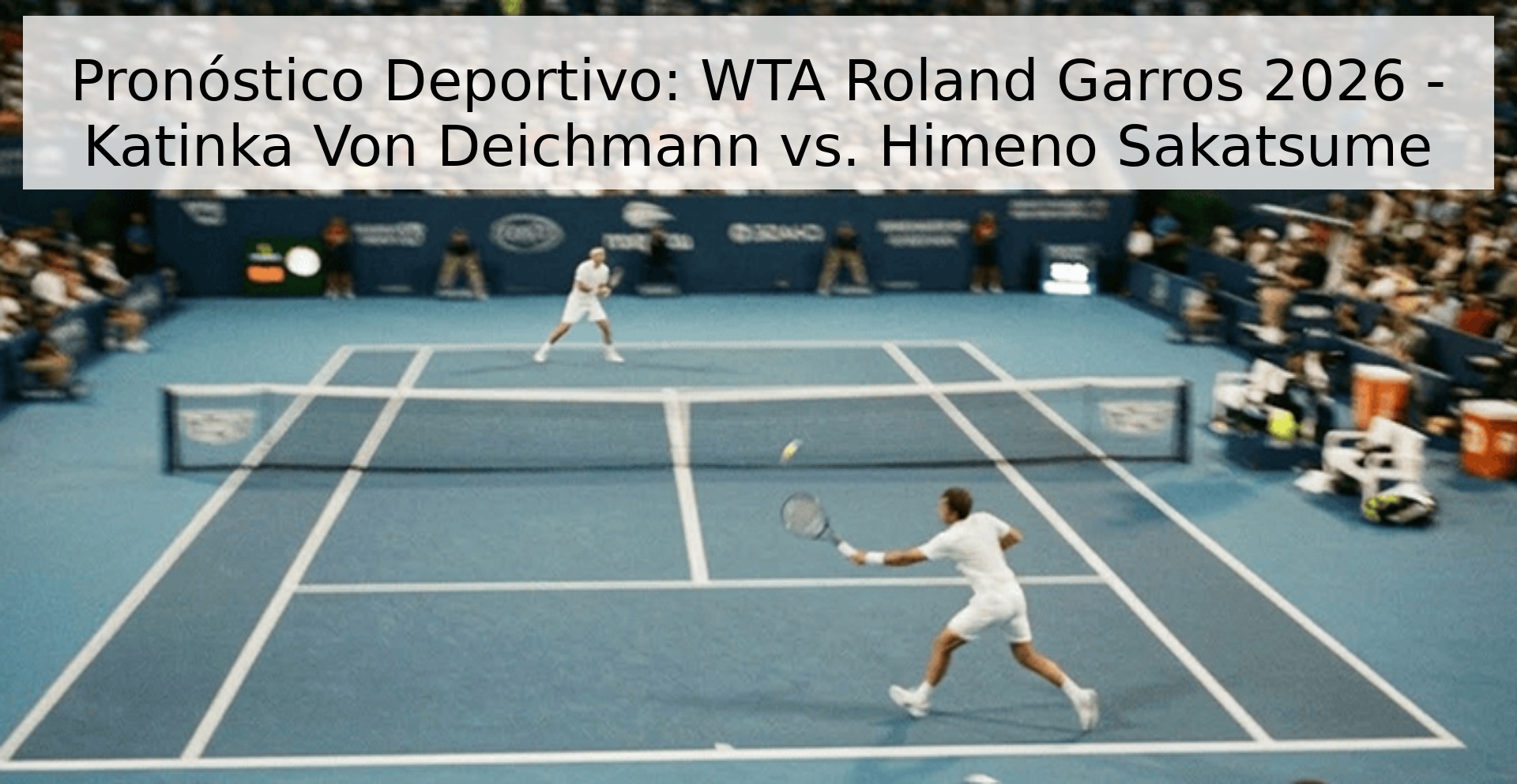 Pronóstico Deportivo: WTA Roland Garros 2026 - Katinka Von Deichmann vs. Himeno Sakatsume