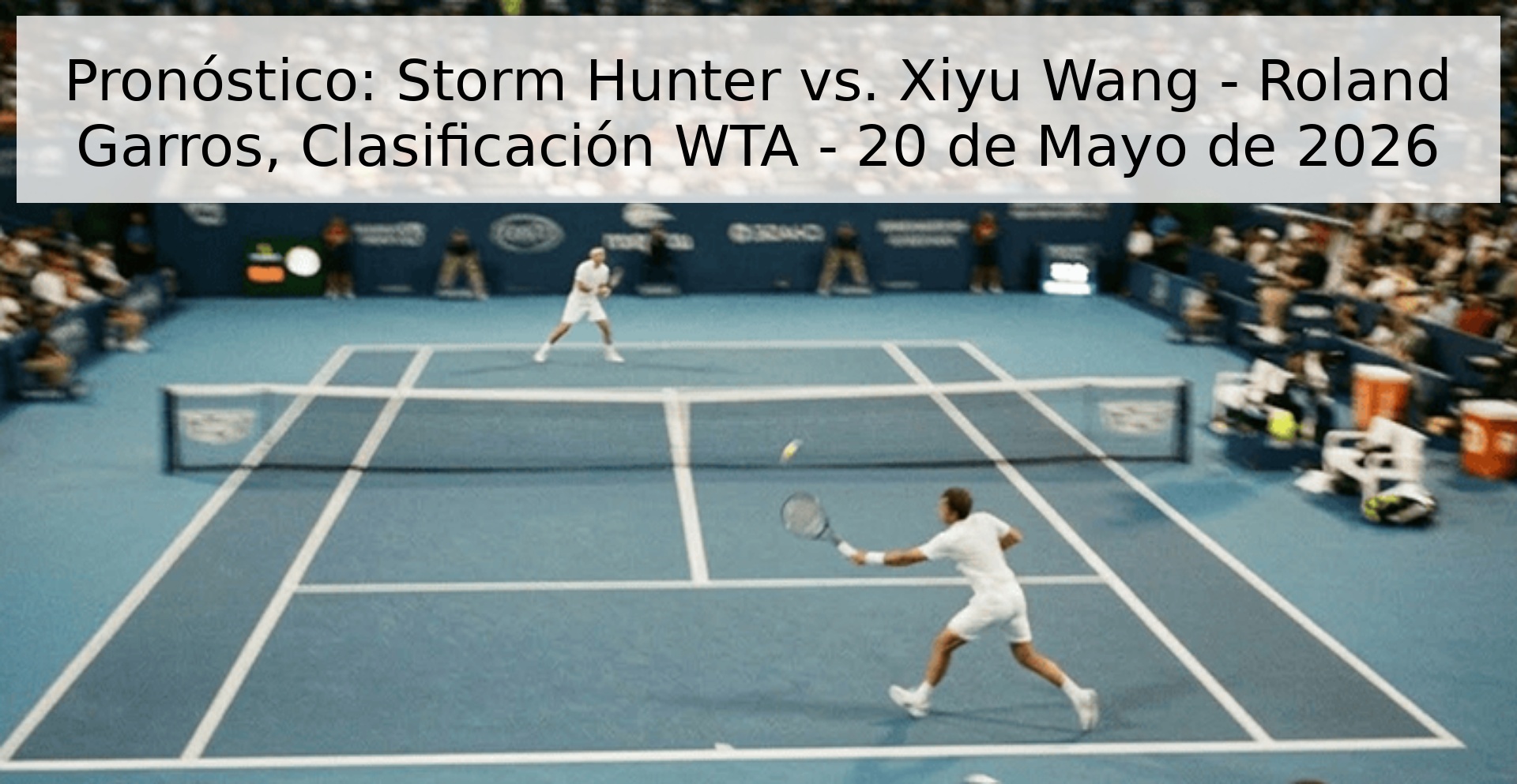 Pronóstico: Storm Hunter vs. Xiyu Wang - Roland Garros, Clasificación WTA - 20 de Mayo de 2026