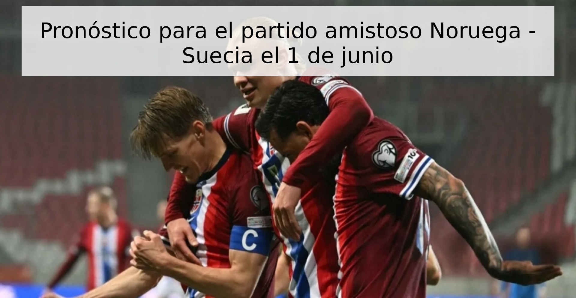 Pronóstico para el partido amistoso Noruega - Suecia el 1 de junio
