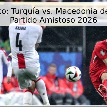 Pronóstico: Turquía vs. Macedonia del Norte – Partido Amistoso 2026