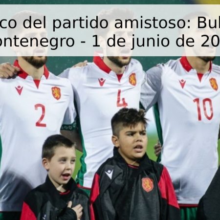 Pronóstico del partido amistoso: Bulgaria vs Montenegro – 1 de junio de 2026
