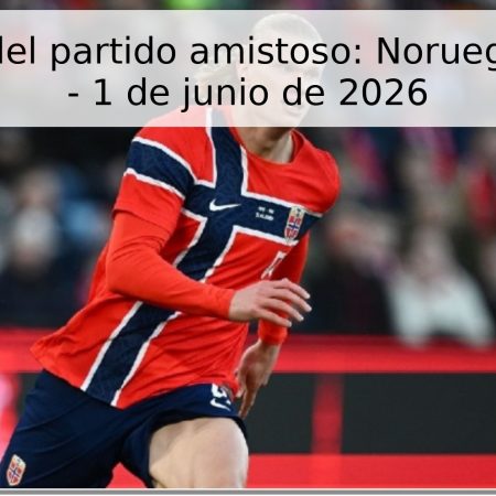 Pronóstico del partido amistoso: Noruega vs Suecia – 1 de junio de 2026