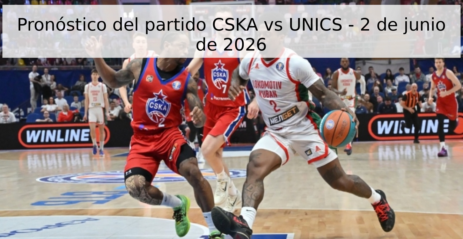 Pronóstico del partido CSKA vs UNICS - 2 de junio de 2026