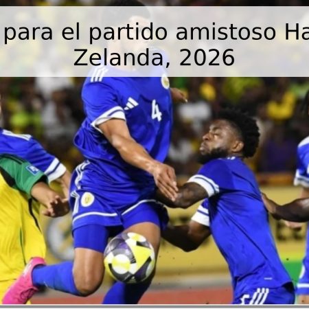 Pronóstico para el partido amistoso Haití – Nueva Zelanda, 2026