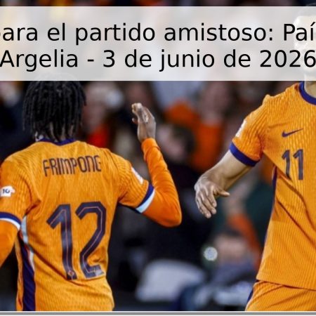 Pronóstico para el partido amistoso: Países Bajos vs Argelia – 3 de junio de 2026