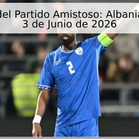 Pronóstico del Partido Amistoso: Albania vs. Israel – 3 de Junio de 2026