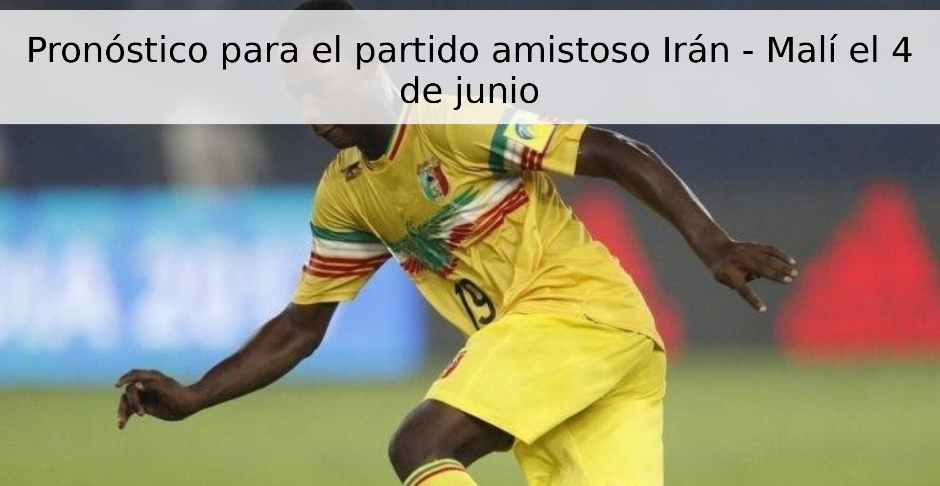 Pronóstico para el partido amistoso Irán - Malí el 4 de junio