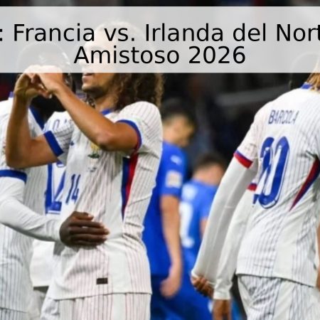 Pronóstico: Francia vs. Irlanda del Norte – Partido Amistoso 2026