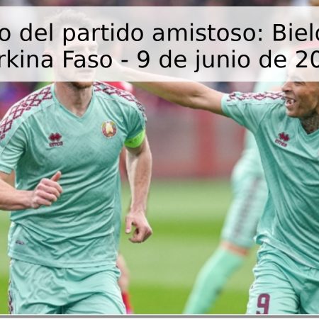 Pronóstico del partido amistoso: Bielorrusia vs Burkina Faso – 9 de junio de 2026