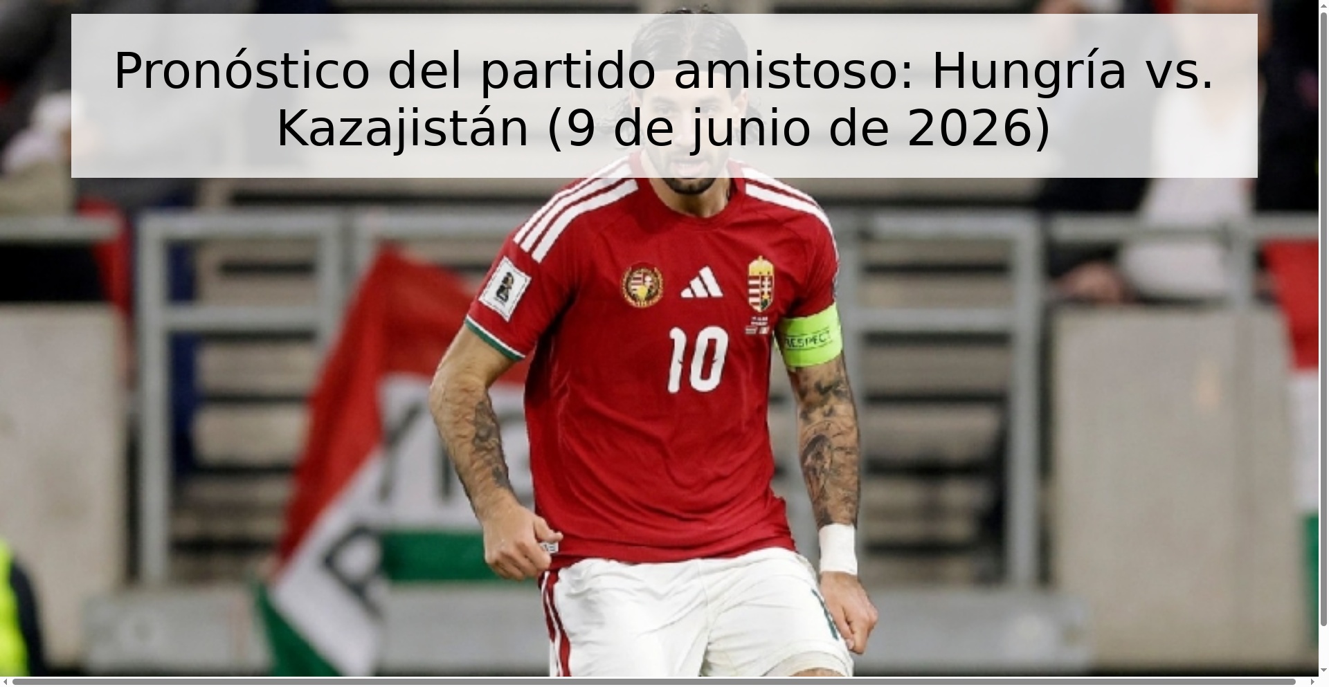 Pronóstico del partido amistoso: Hungría vs. Kazajistán (9 de junio de 2026) Pronóstico del partido amistoso: Hungría vs. Kazajistán (9 de junio de 2026)