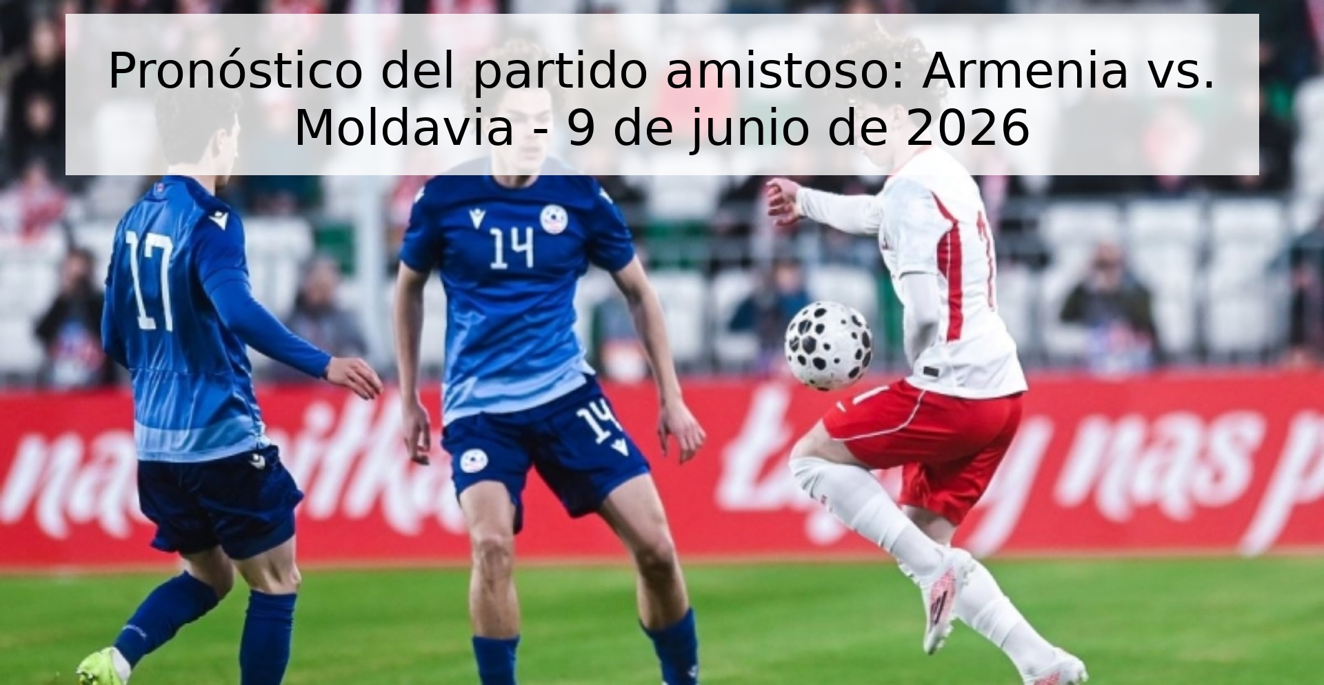 Pronóstico del partido amistoso: Armenia vs. Moldavia - 9 de junio de 2026