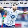 Pronóstico Rusia vs. Trinidad y Tobago – 9 de Junio de 2026