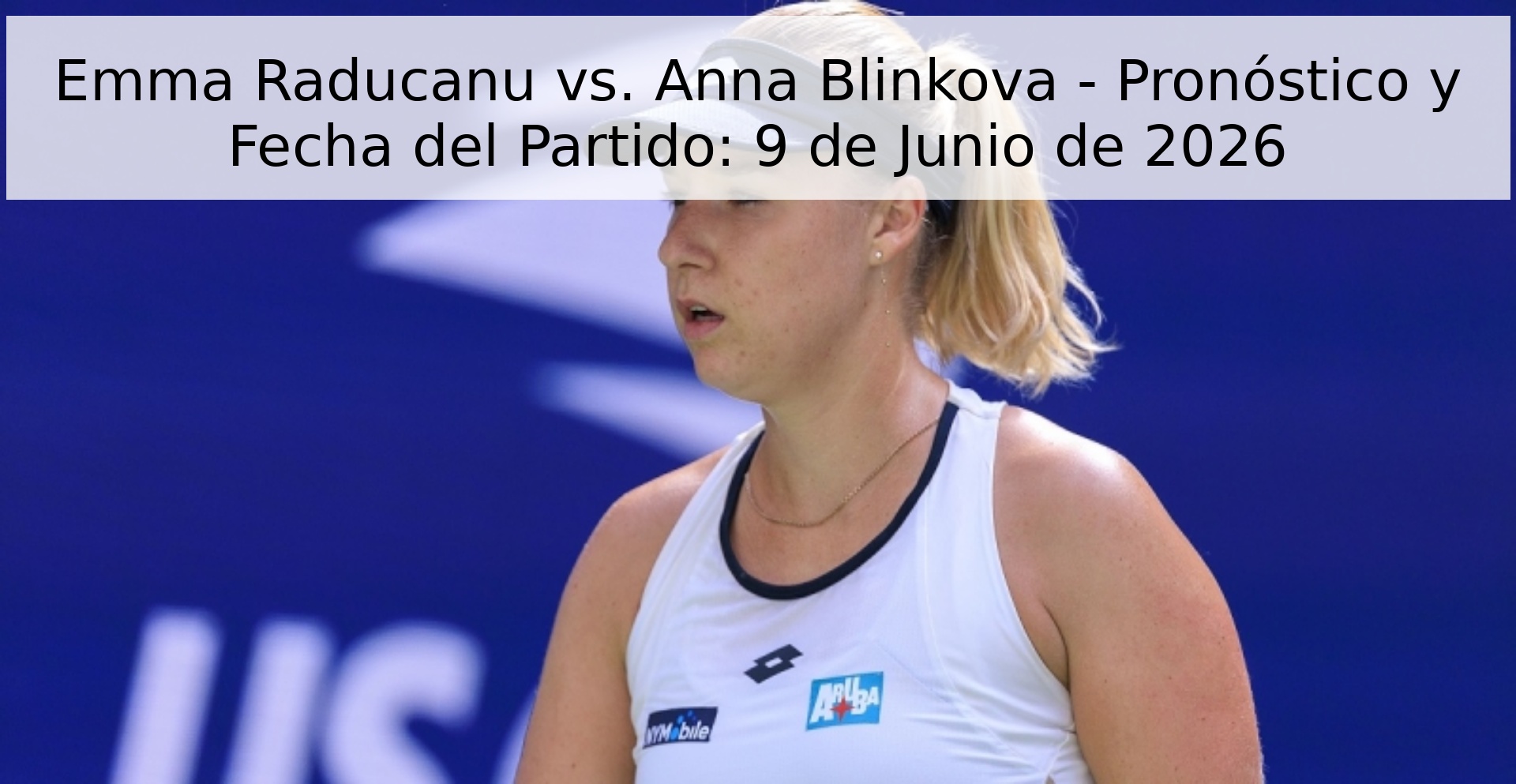 Emma Raducanu vs. Anna Blinkova - Pronóstico y Fecha del Partido: 9 de Junio de 2026 Emma Raducanu vs. Anna Blinkova - Pronóstico y Fecha del Partido: 9 de Junio de 2026
