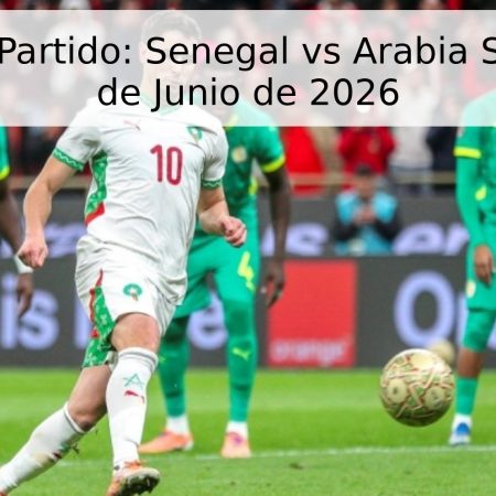 Pronóstico Partido: Senegal vs Arabia Saudita – 10 de Junio de 2026