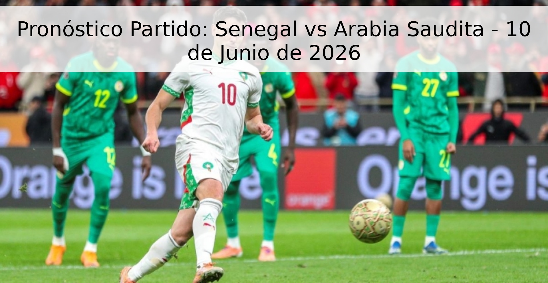 Pronóstico Partido: Senegal vs Arabia Saudita - 10 de Junio de 2026 Pronóstico Partido: Senegal vs Arabia Saudita - 10 de Junio de 2026