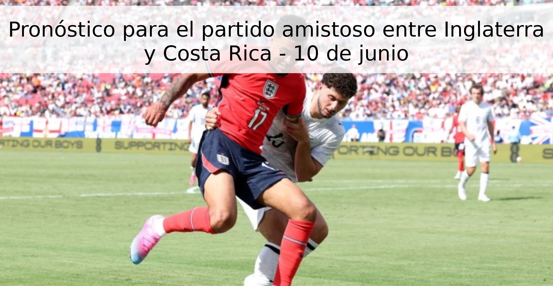 Pronóstico para el partido amistoso entre Inglaterra y Costa Rica - 10 de junio